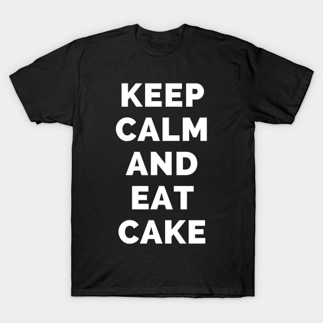 Keep Calm And Eat Cake - Black And White Simple Font - Funny Meme Sarcastic Satire - Self Inspirational Quotes - Inspirational Quotes About Life and Struggles T-Shirt by Famgift